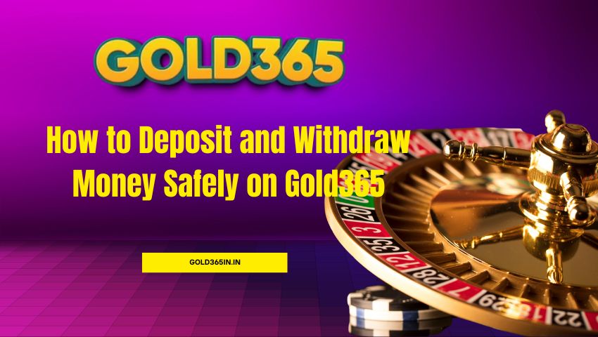 Read more about the article How to Deposit and Withdraw Money Safely on Gold365