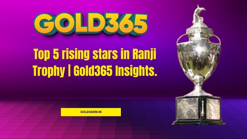 Read more about the article Top 5 rising stars in Ranji Trophy | Gold365 Insights.