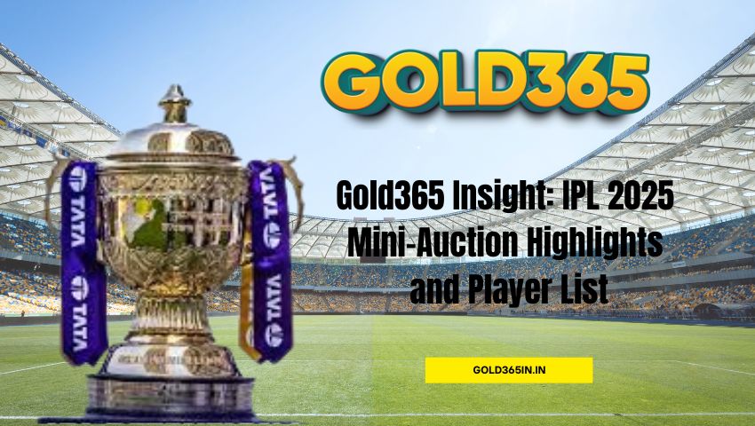 You are currently viewing Gold365 Insight: IPL 2025 Mini-Auction Highlights and Player List
