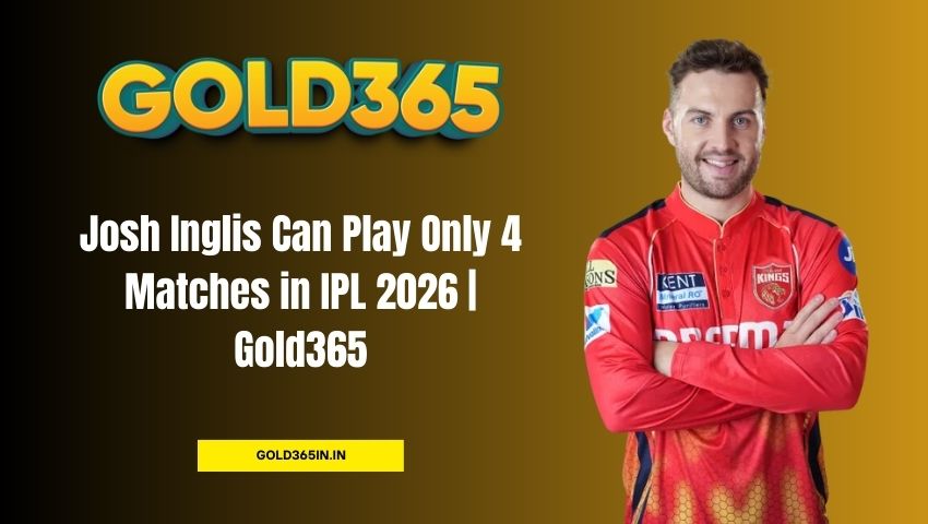 You are currently viewing Josh Inglis Can Play Only 4 Matches in IPL 2026 | Gold365
